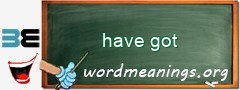 WordMeaning blackboard for have got